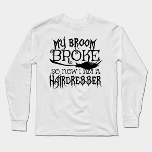 My Broom Broke So Now I Am A Hairdresser - Halloween design Long Sleeve T-Shirt